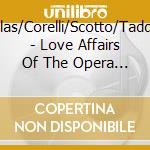 Callas/Corelli/Scotto/Taddei/ - Love Affairs Of The Opera (5 Cd) cd musicale di Callas/tebaldi/ecc..
