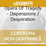 Opera Of Tragedy - Disperazione / Desperation cd musicale di Opera Of Tragedy