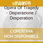Opera Of Tragedy - Disperazione / Desperation cd
