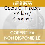 Opera Of Tragedy - Addio / Goodbye cd