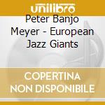 Peter Banjo Meyer - European Jazz Giants cd musicale di Peter Banjo Meyer