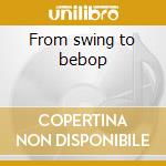From swing to bebop cd