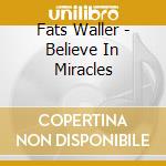 Fats Waller - Believe In Miracles cd musicale di Fats Waller