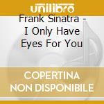 Frank Sinatra - I Only Have Eyes For You cd musicale di Frank Sinatra