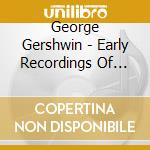 George Gershwin - Early Recordings Of The cd