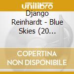 Django Reinhardt - Blue Skies (20 Tracks) cd musicale di Django Reinhardt