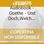 Audiobook - Goethe - Und Doch,Welch Gluck cd musicale di Audiobook