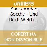 Audiobook - Goethe - Und Doch,Welch Gluck cd
