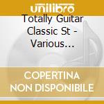 Totally Guitar Classic St - Various Composers cd