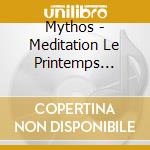 Mythos - Meditation Le Printemps Mystique cd musicale di Mythos