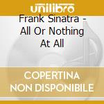 Frank Sinatra - All Or Nothing At All cd musicale di Frank Sinatra