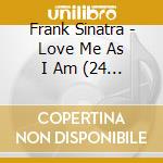 Frank Sinatra - Love Me As I Am (24 Tracks) cd musicale di Frank Sinatra