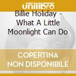 Billie Holiday - What A Little Moonlight Can Do cd