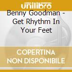 Benny Goodman - Get Rhythm In Your Feet cd