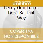 Benny Goodman - Don't Be That Way cd