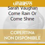 Sarah Vaughan Come Rain Or Come Shine cd