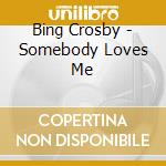 Bing Crosby - Somebody Loves Me cd musicale di Bing Crosby