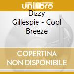 Dizzy Gillespie - Cool Breeze cd musicale di Gillespie dizzy orchestra