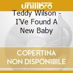 Teddy Wilson - I'Ve Found A New Baby cd musicale di Teddy Wilson