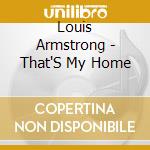 Louis Armstrong - That'S My Home cd musicale di Louis Armstrong