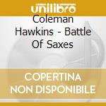 Coleman Hawkins - Battle Of Saxes cd musicale di Coleman Hawkins