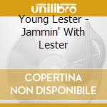 Young Lester - Jammin' With Lester cd musicale di Lester Young