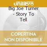 Big Joe Turner - Story To Tell cd