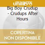Big Boy Crudup - Crudups After Hours cd musicale di Big Boy Crudup