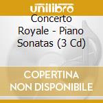 Concerto Royale - Piano Sonatas (3 Cd) cd