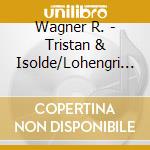 Wagner R. - Tristan & Isolde/Lohengri (3 Cd) cd