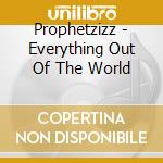 Prophetzizz - Everything Out Of The World cd musicale di Prophetzizz