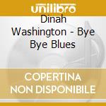 Dinah Washington - Bye Bye Blues cd musicale di Dinah Washington