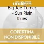 Big Joe Turner - Sun Risin Blues cd