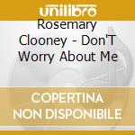 Rosemary Clooney - Don'T Worry About Me cd