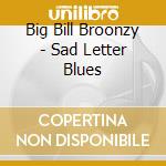 Big Bill Broonzy - Sad Letter Blues cd musicale di Big Bill Broonzy