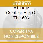 All Time Greatest Hits Of The 60's cd musicale di ARTISTI VARI