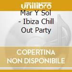 Mar Y Sol - Ibiza Chill Out Party cd