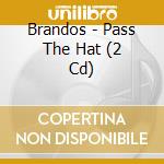 Brandos - Pass The Hat (2 Cd) cd