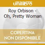 Roy Orbison - Oh, Pretty Woman cd