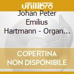 Johan Peter Emilius Hartmann - Organ Works cd musicale di Hartmann