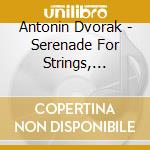 Antonin Dvorak - Serenade For Strings, String Sextet cd musicale di Antonin Dvorak