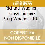 Richard Wagner - Great Singers Sing Wagner (10 Cd) cd musicale
