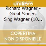 Richard Wagner - Great Singers Sing Wagner (10 Cd) cd