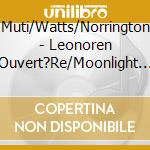 Muti/Watts/Norrington - Leonoren Ouvert?Re/Moonlight Sonata/ cd musicale di Muti/Watts/Norrington