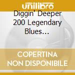 Diggin' Deeper 200 Legendary Blues Treasures cd musicale