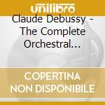 Claude Debussy - The Complete Orchestral Works cd musicale di Claude Debussy