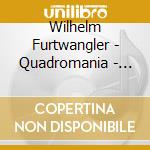 Wilhelm Furtwangler - Quadromania - Maestro Classico cd musicale di Wilhelm Furtwangler