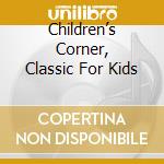 Children’s Corner, Classic For Kids cd musicale di AA.VV.