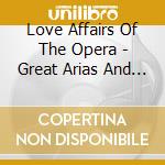 Love Affairs Of The Opera - Great Arias And Scenes cd