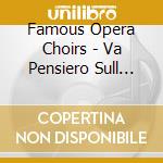 Famous Opera Choirs - Va Pensiero Sull Ali Dorate cd